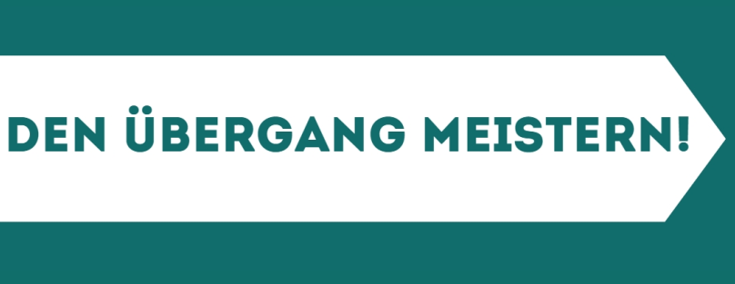 Den Übergang meistern!
